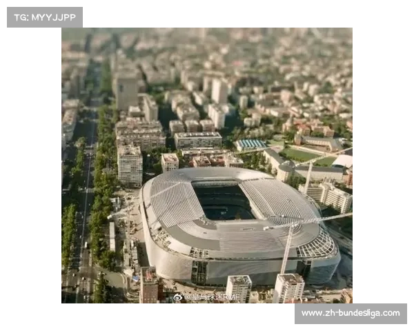 伯纳乌改造工程进展：现代化设施提升球迷体验